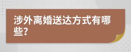 涉外离婚送达方式有哪些？