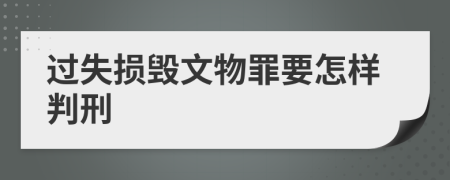 过失损毁文物罪要怎样判刑