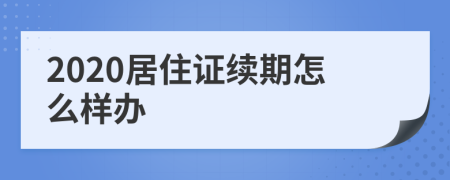 2020居住证续期怎么样办