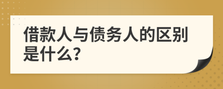 借款人与债务人的区别是什么？