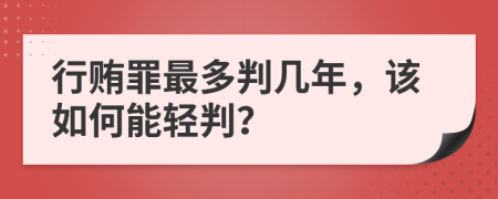 行贿罪最多判几年，该如何能轻判？