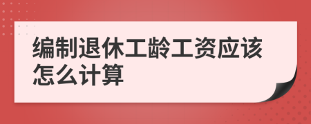 编制退休工龄工资应该怎么计算