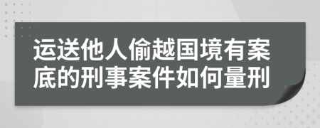 运送他人偷越国境有案底的刑事案件如何量刑