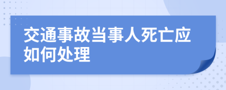 交通事故当事人死亡应如何处理