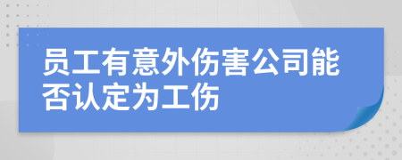 员工有意外伤害公司能否认定为工伤