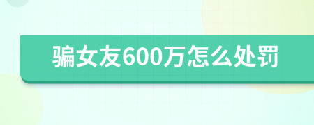 骗女友600万怎么处罚