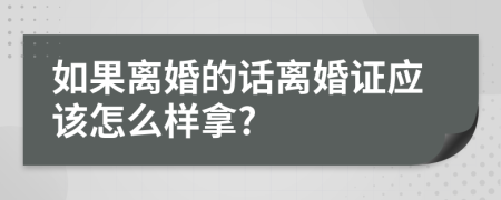 如果离婚的话离婚证应该怎么样拿?