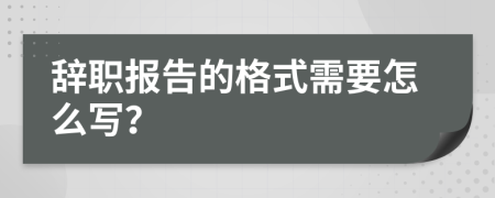 辞职报告的格式需要怎么写？