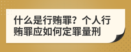 什么是行贿罪？个人行贿罪应如何定罪量刑