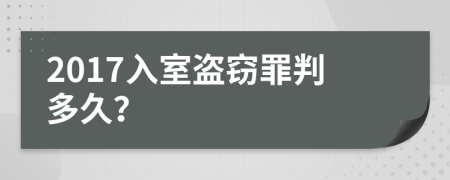 2017入室盗窃罪判多久？