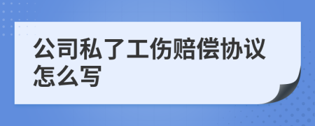 公司私了工伤赔偿协议怎么写