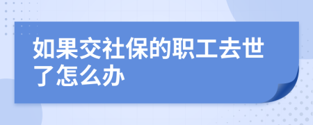 如果交社保的职工去世了怎么办