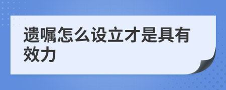 遗嘱怎么设立才是具有效力