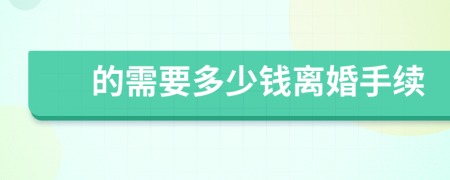 的需要多少钱离婚手续