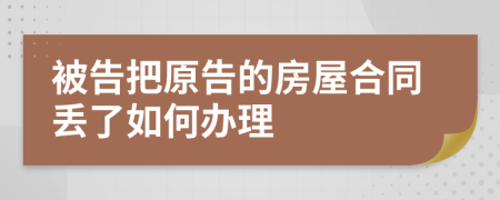 被告把原告的房屋合同丢了如何办理