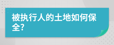 被执行人的土地如何保全?