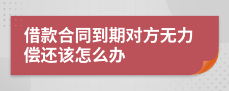 借款合同到期对方无力偿还该怎么办