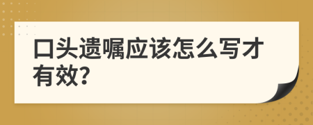 口头遗嘱应该怎么写才有效？