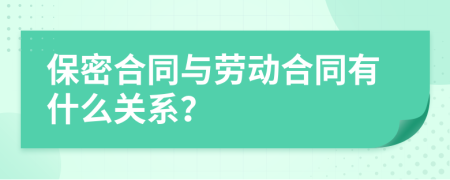 保密合同与劳动合同有什么关系？