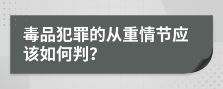 毒品犯罪的从重情节应该如何判？