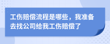 工伤赔偿流程是哪些，我准备去找公司给我工伤赔偿了