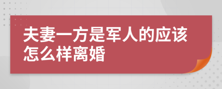 夫妻一方是军人的应该怎么样离婚