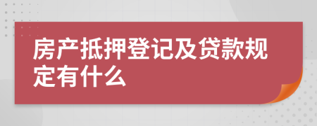 房产抵押登记及贷款规定有什么