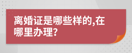 离婚证是哪些样的,在哪里办理？