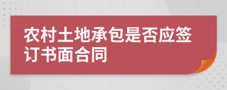 农村土地承包是否应签订书面合同