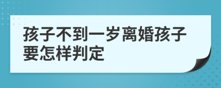 孩子不到一岁离婚孩子要怎样判定