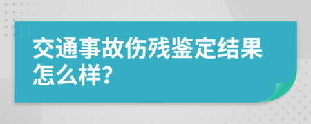 交通事故伤残鉴定结果怎么样？