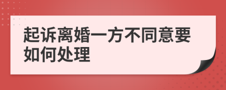 起诉离婚一方不同意要如何处理