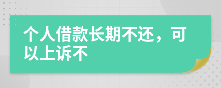 个人借款长期不还，可以上诉不