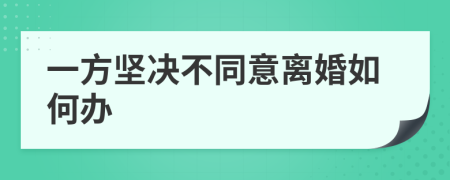 一方坚决不同意离婚如何办