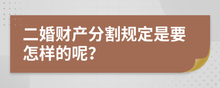 二婚财产分割规定是要怎样的呢？