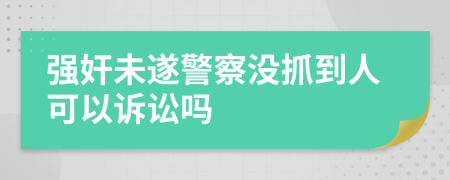 强奸未遂警察没抓到人可以诉讼吗