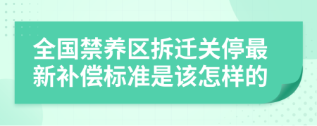全国禁养区拆迁关停最新补偿标准是该怎样的