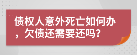 债权人意外死亡如何办，欠债还需要还吗？