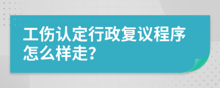 工伤认定行政复议程序怎么样走？