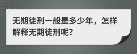 无期徒刑一般是多少年，怎样解释无期徒刑呢？