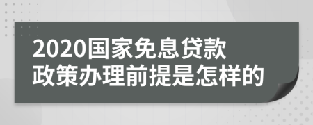 2020国家免息贷款政策办理前提是怎样的