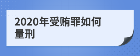 2020年受贿罪如何量刑