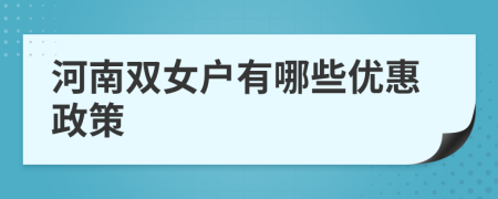 河南双女户有哪些优惠政策