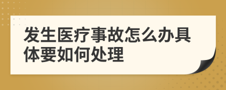 发生医疗事故怎么办具体要如何处理