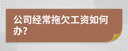 公司经常拖欠工资如何办？