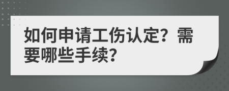 如何申请工伤认定？需要哪些手续？