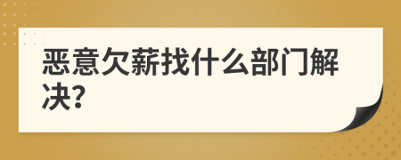 恶意欠薪找什么部门解决？
