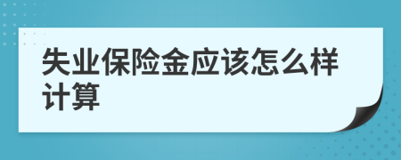 失业保险金应该怎么样计算