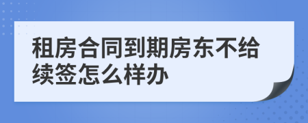 租房合同到期房东不给续签怎么样办