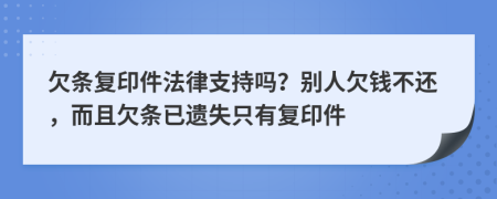 欠条复印件法律支持吗？别人欠钱不还，而且欠条已遗失只有复印件